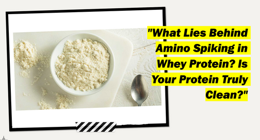 "What Lies Behind Amino Spiking in Whey Protein? Is Your Protein Truly Clean?"