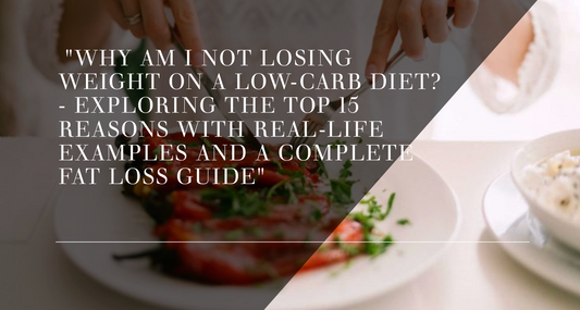 "Why Am I Not Losing Weight on a Low-Carb Diet? - Exploring the Top 15 Reasons with Real-Life Examples and a Complete Fat Loss Guide"