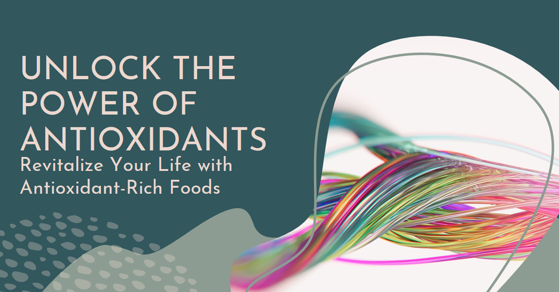 "Revitalize Your Life: Unlocking the Potential of Antioxidant-Rich Foods for Vibrant Health"